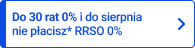 Do 30 rat 0% i do sierpnia nie płacisz* RRSO 0%
