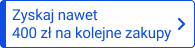 Zyskaj 400 zł na kolejne zakupy