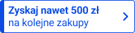 Zyskaj nawet 500 zł na kolejne zakupy