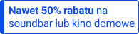 nawet 50% rabatu na soundbar lub kino domowe