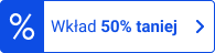 wkład 50% taniej