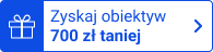 zyskaj obiektyw 700 zł taniej