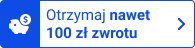 Nawet 100 zł zwrotu