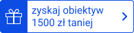 Zyskaj obiektyw 1500 zł taniej