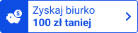Zyskaj biurko 100 zł taniej