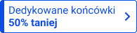 Dedykowana końcówka 50% taniej