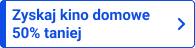 Zyskaj kino domowe 50% taniej