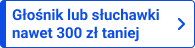 Głośnik lub słuchawki nawet 300 zł taniej