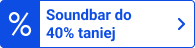 Soundbar do 40% taniej