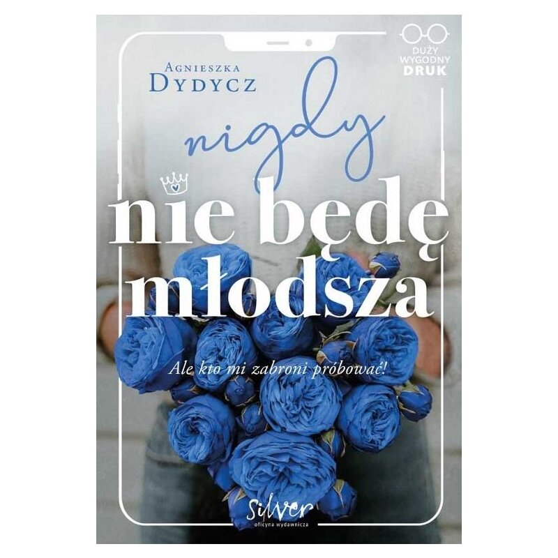 Nigdy nie będę młodsza, ale kto mi zabroni próbować. Duże Litery Agnieszka Dydycz