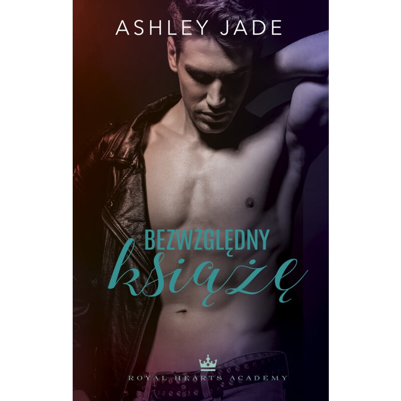 Bezwzględny książę. Royal Hearts Academy. Tom 1 Ashley Jade