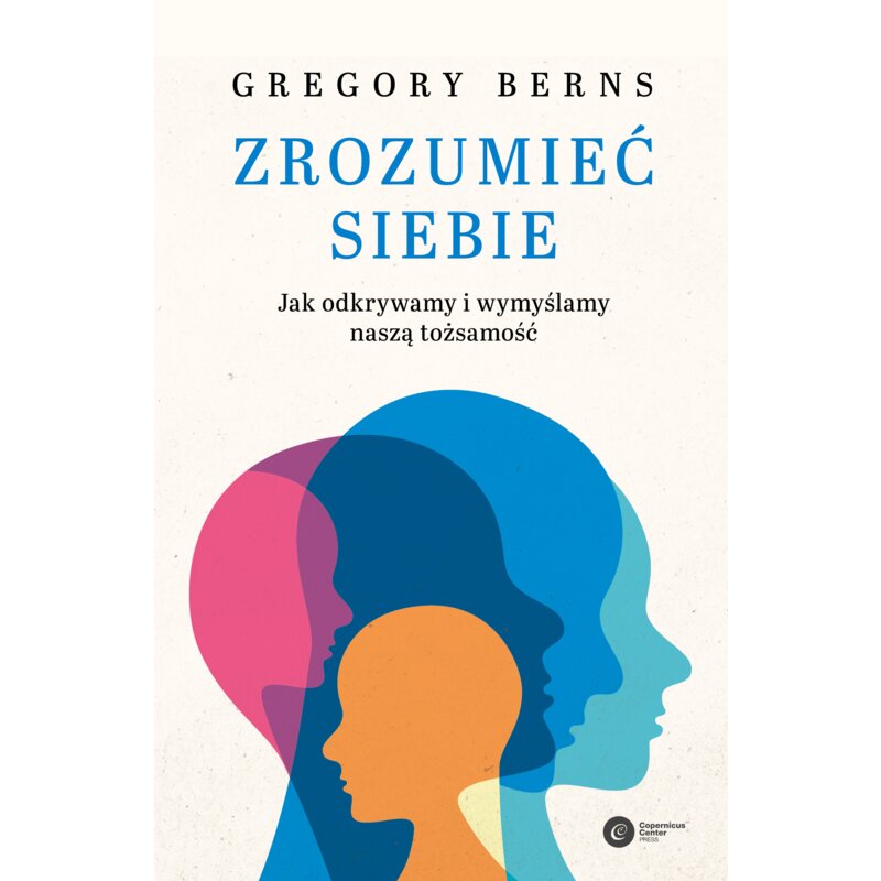 ZrozumieÄ siebie. Jak odkrywamy i wymyÅlamy naszÄ tożsamoÅÄ Gregory Berns