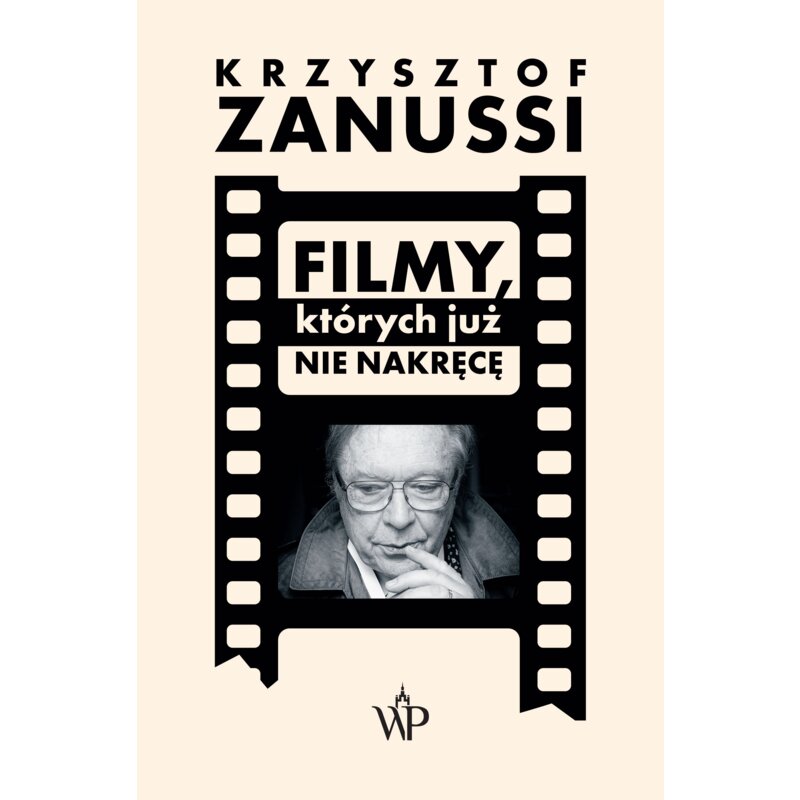 Filmy, których już nie nakręcę Krzysztof Zanussi