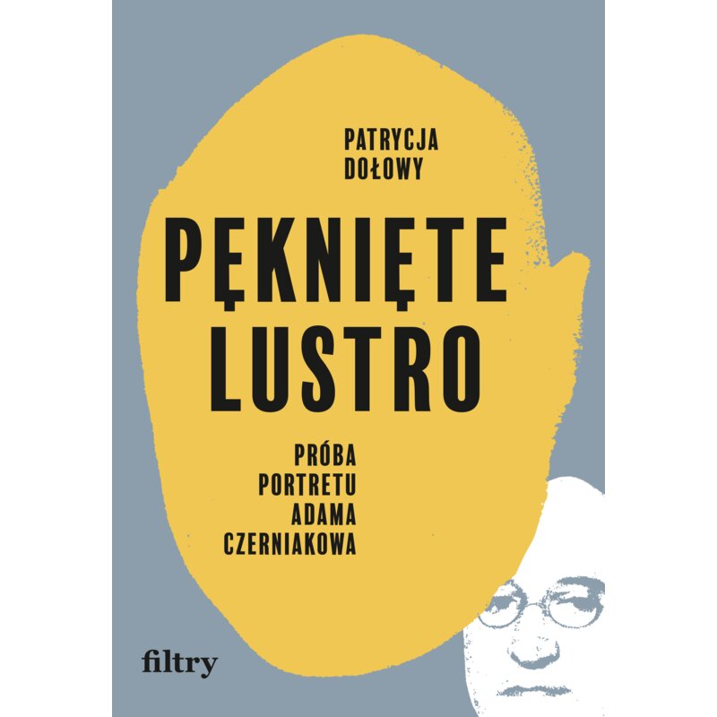 Pęknięte lustro. Próba portretu Adama Czerniakowa Patrycja Dołowy
