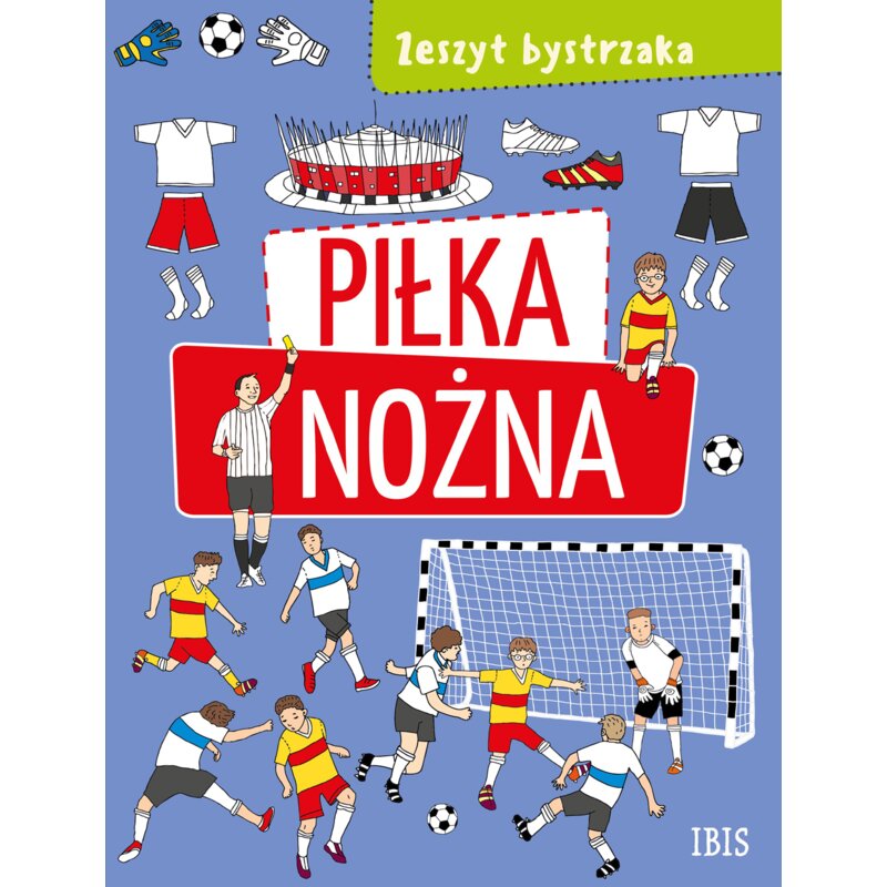 Piłka nożna. Zeszyt bystrzaka Praca zbiorowa
