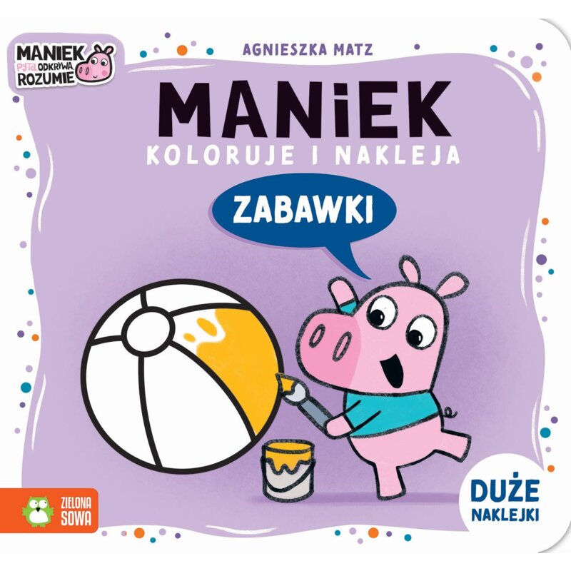 Maniek koloruje i nakleja. Zabawki Agnieszka Matz