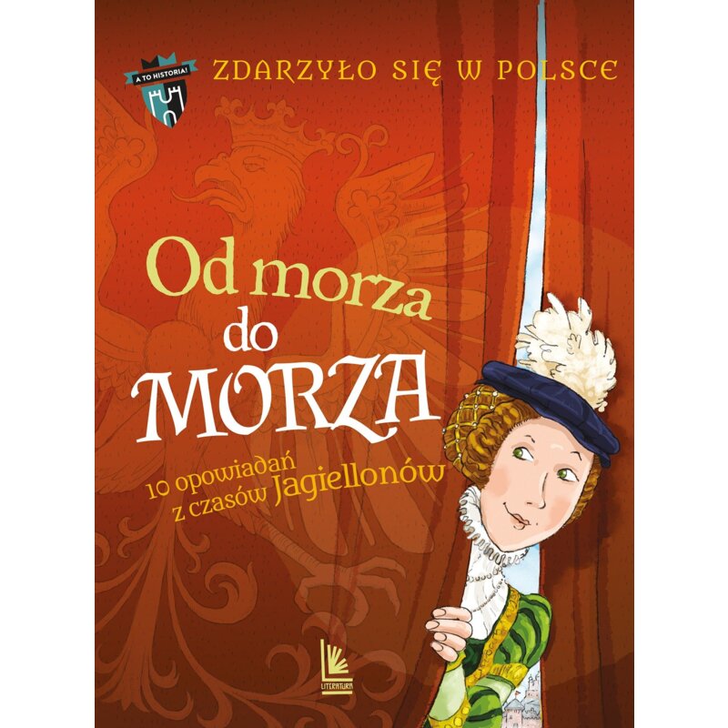 Od morza do morza. 10 opowiadań z czasów Jagiellonów. Cykl Zdarzyło się w Polsce Grażyna Bąkiewicz