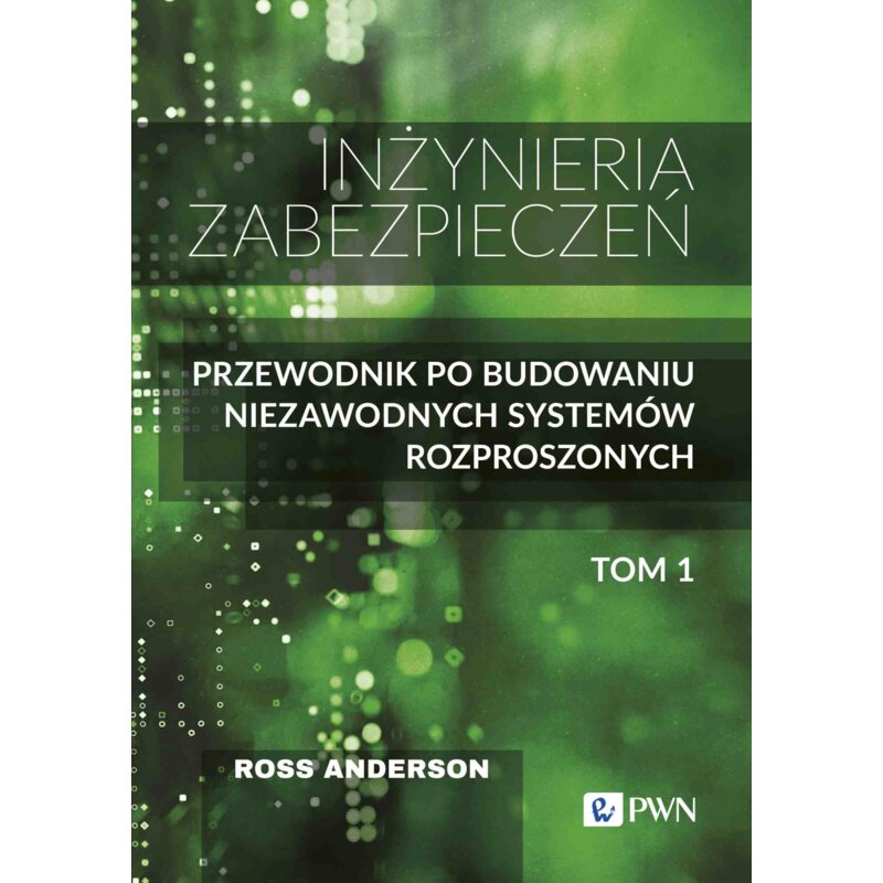 Inżyniera zabezpieczeń. Przewodnik po budowaniu niezawodnych systemów rozproszonych. Tom 1 Anderson Ross
