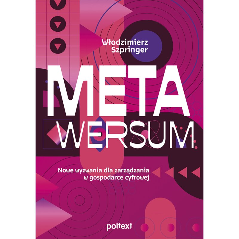 Metawersum. Nowe wyzwania dla zarządzania w gospodarce cyfrowej Włodzimierz Szpringer