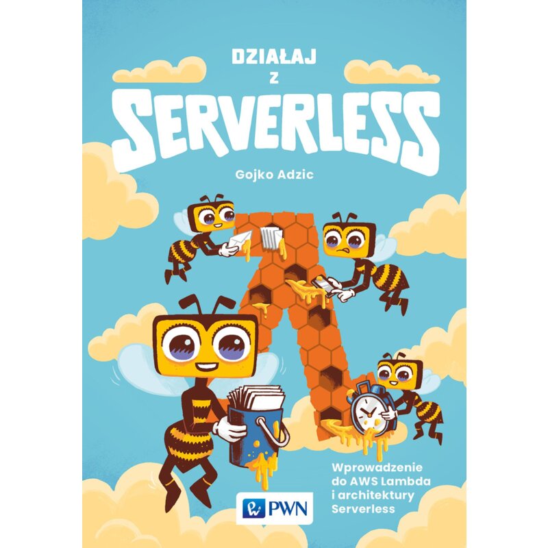 Działaj z Serverless. Wprowadzenie do AWS Lambda i architektury Serverless Gojko Adzic