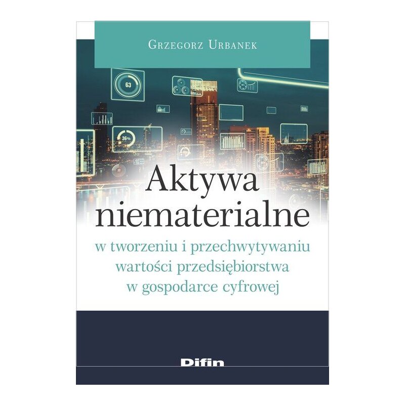 Aktywa niematerialne w tworzeniu i przechwytywaniu wartości przedsiębiorstwa w gospodarce cyfrowej Grzegorz Urbanek