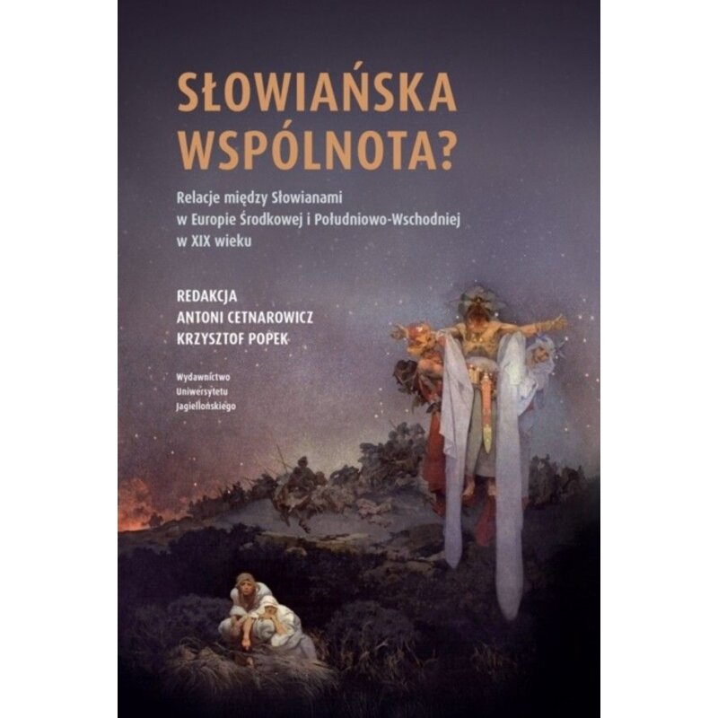 Słowiańska wspólnota? Relacje między Słowianami w Europie Środkowej i Południowo-Wschodniej w XIX w. Praca zbiorowa