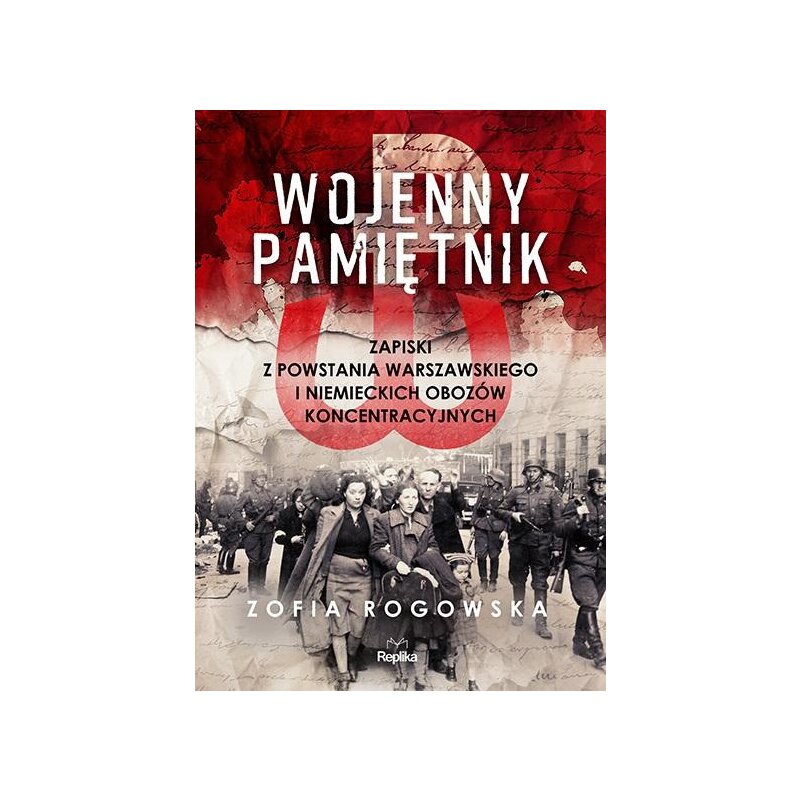 Wojenny pamiętnik. Zapiski z powstania warszawskiego i niemieckich obozów koncentracyjnych Zofia Rogowska