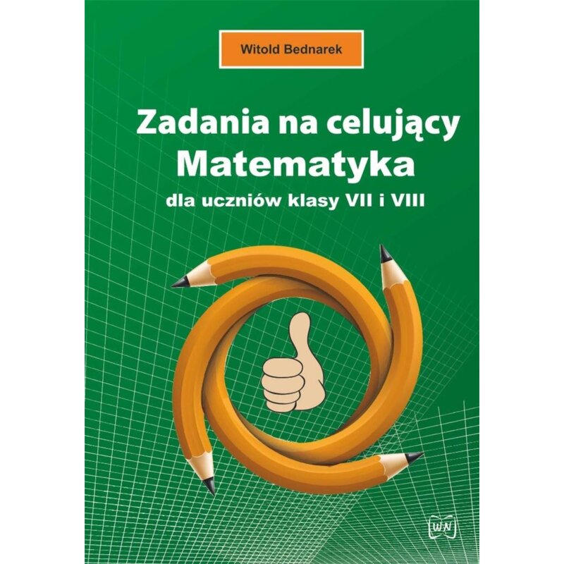 Zadania na celujący. Matematyka dla uczniów klasy VII i VIII Witold Bednarek