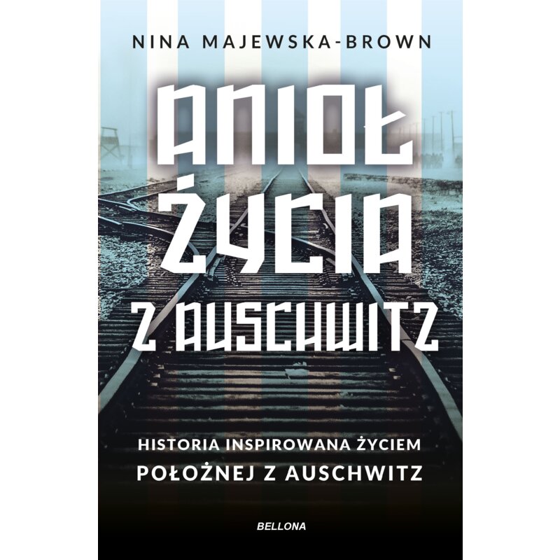 Anioł życia z Auschwitz. Historia inspirowana życiem Położnej z Auschwitz (pocket) Nina Majewska-Brown