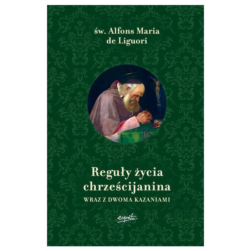Reguły życia chrześcijanina wraz z dwoma kazaniami Alfons Maria Liguori