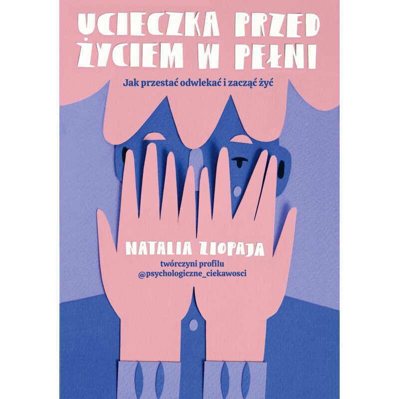 Ucieczka przed życiem w pełni. Jak przestać odwlekać i zacząć żyć Natalia Ziopaja