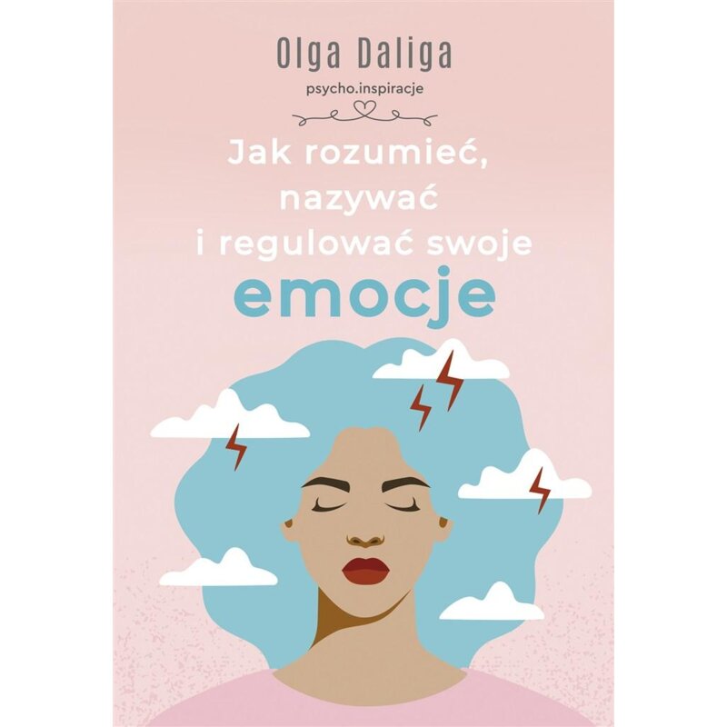 Jak rozumieć, nazywać i regulować swoje emocje Olga Daliga