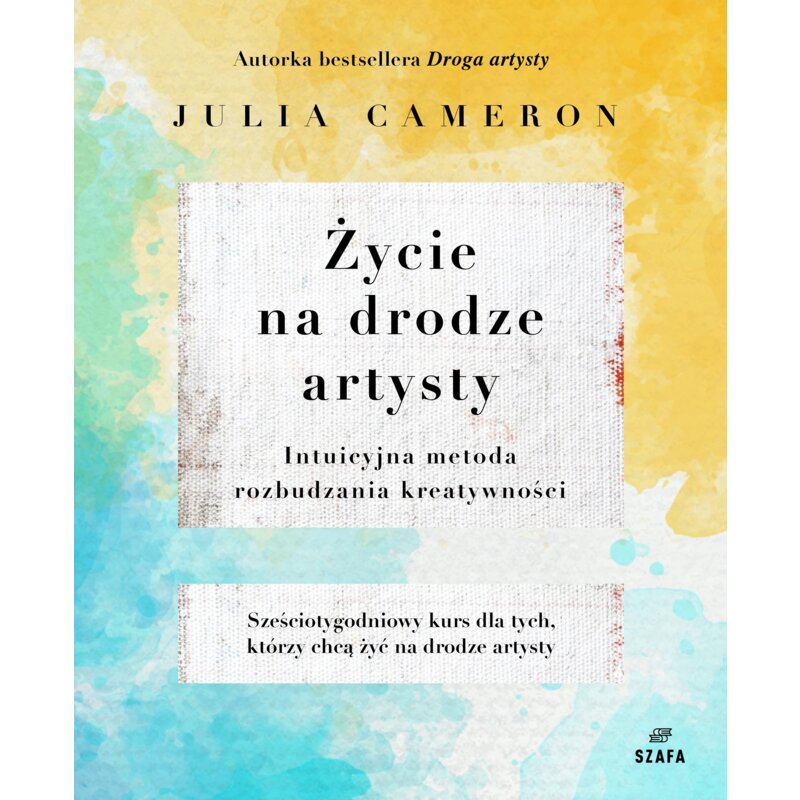 Życie na Drodze Artysty. Intuicyjna metoda rozbudzania kreatywności Julia Cameron