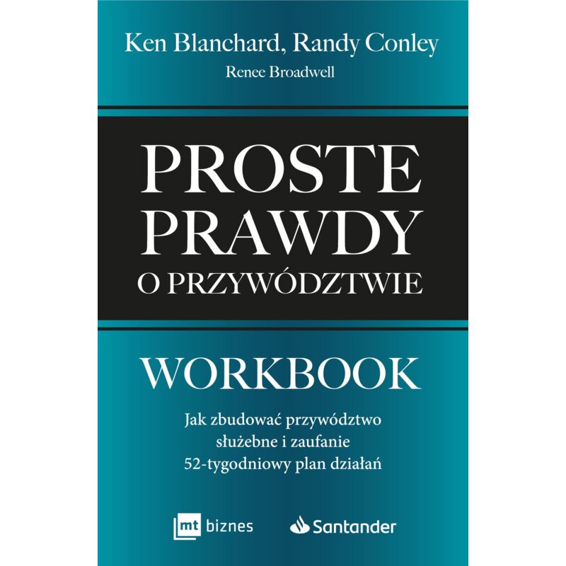 Proste prawdy o przywództwie. Workbook. Jak zbudować przywództwo służebne i zaufanie - 52-tygodniowy plan działań Ken Blanchard