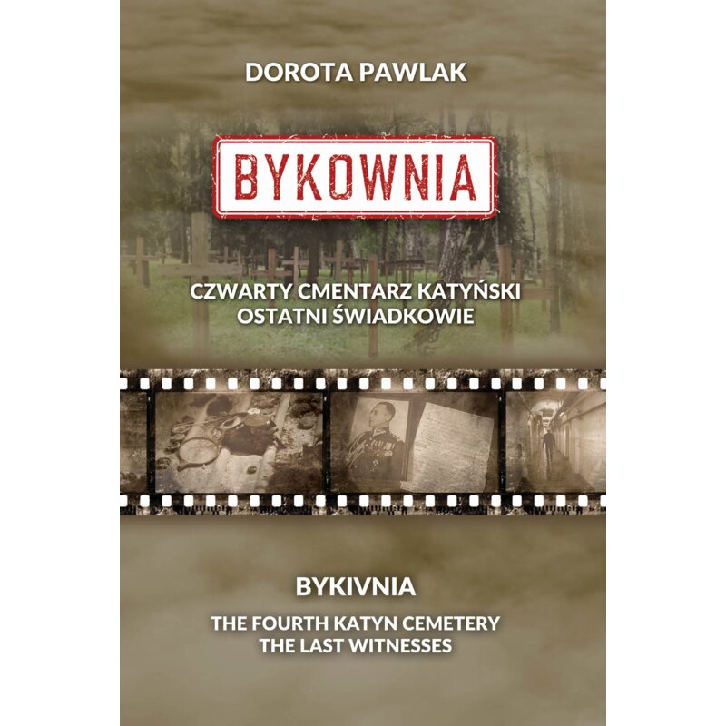 Bykownia. Czwarty Cmentarz Katyński. Ostatni świadkowie Dorota Pawlak