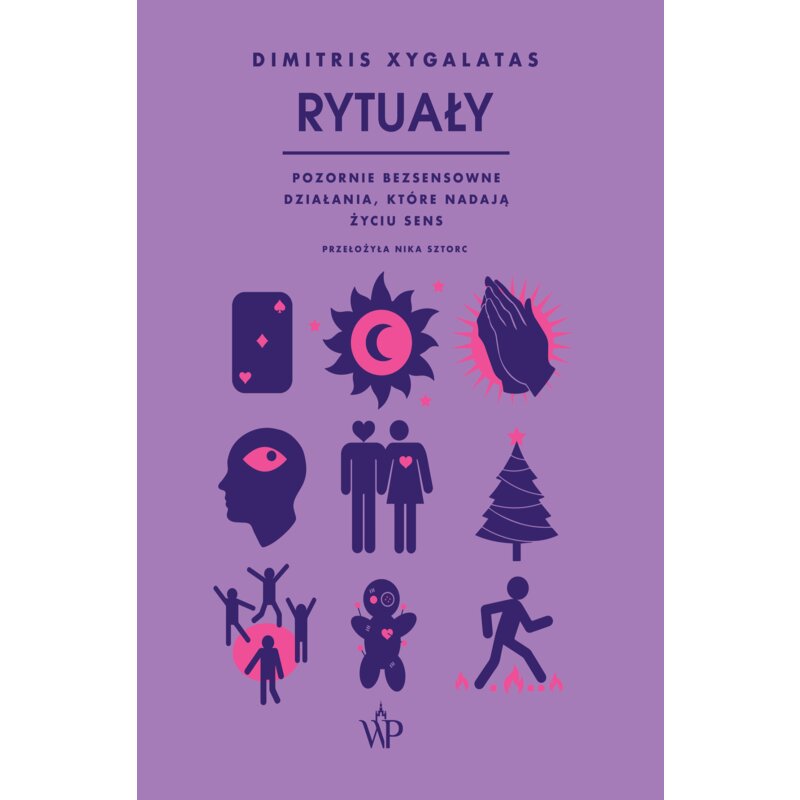 Rytuały. Pozornie bezsensowne czynności, które nadają życiu sens Dimitris Xygalatas