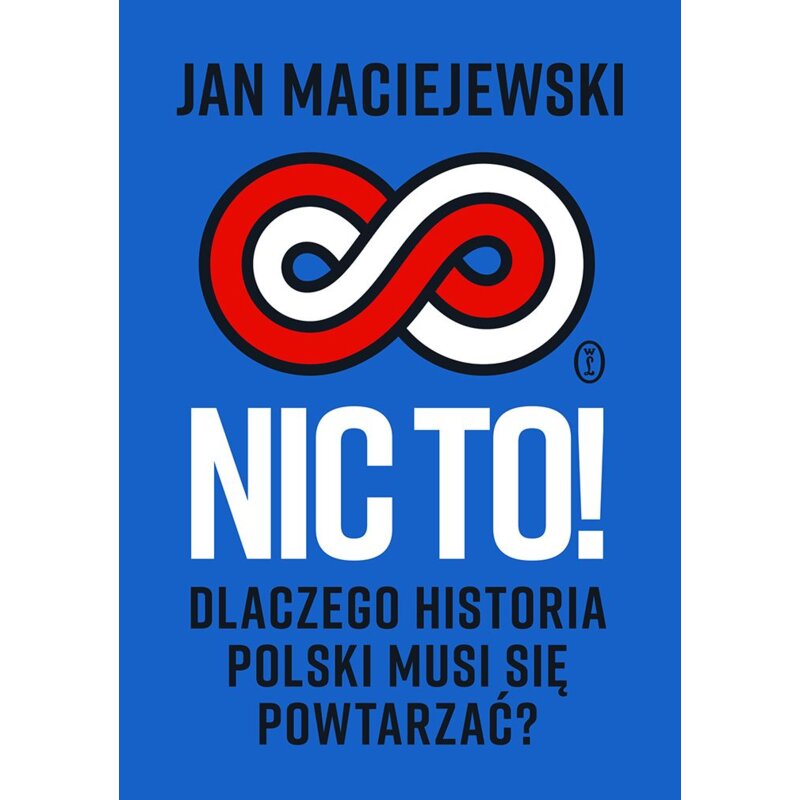 Nic to! Dlaczego historia Polski musi się powtarzać? Jan Maciejewski
