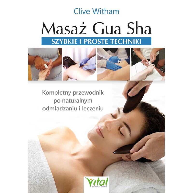 Masaż Gua Sha - szybkie i proste techniki. Kompletny przewodnik po naturalnym odmładzaniu i leczeniu Clive Witham