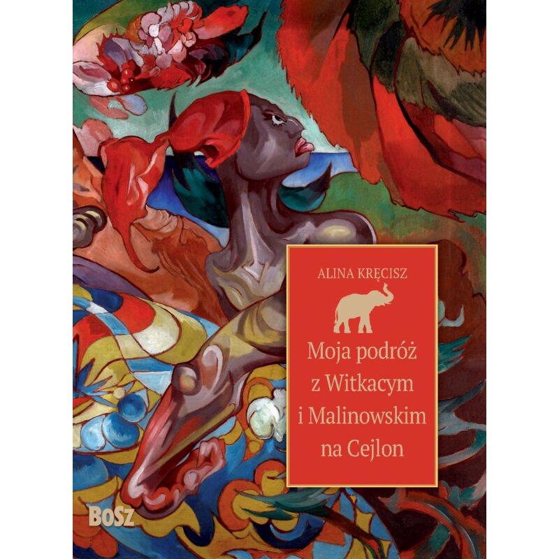 Moja podróż z Witkacym i Malinowskim na Cejlon Alina Kręcisz