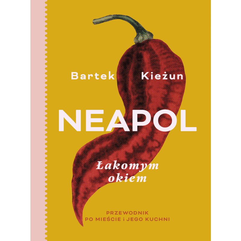 Neapol. Łakomym okiem. Przewodnik po mieście i jego kuchni Bartek Kieżun