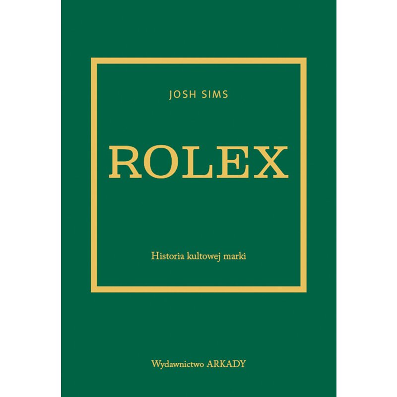 Rolex. Historia kultowej marki Josh Sims