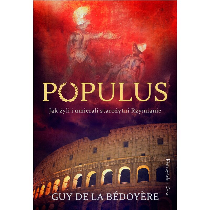 Populus. Jak żyli i umierali starożytni Rzymianie Guy de la Bédoyère