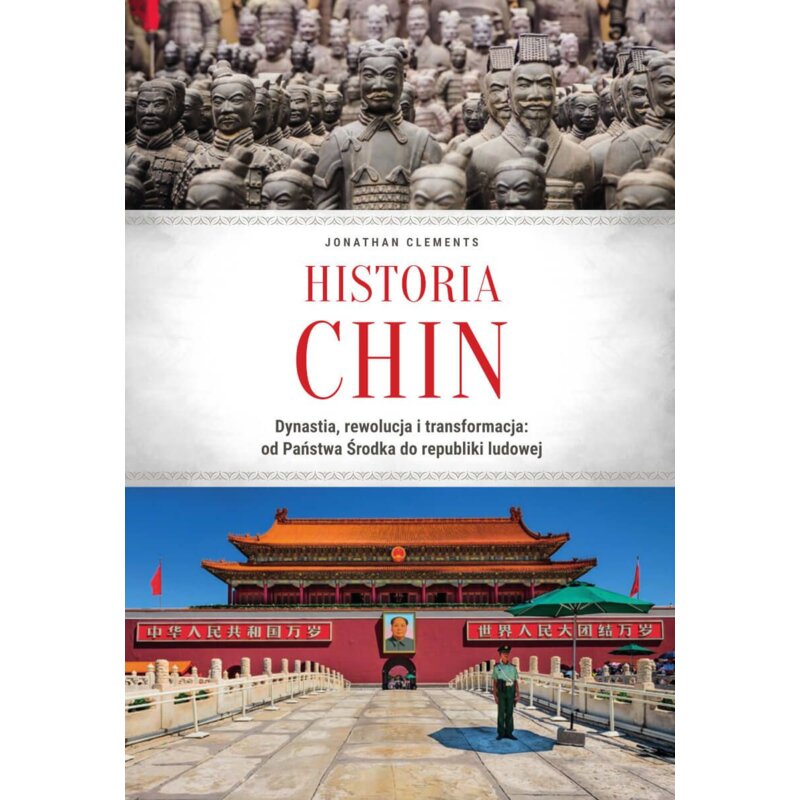 Historia Chin. Dynastia, rewolucja i transformacja: od Państwa Środka do republiki ludowej Jonathan Clements