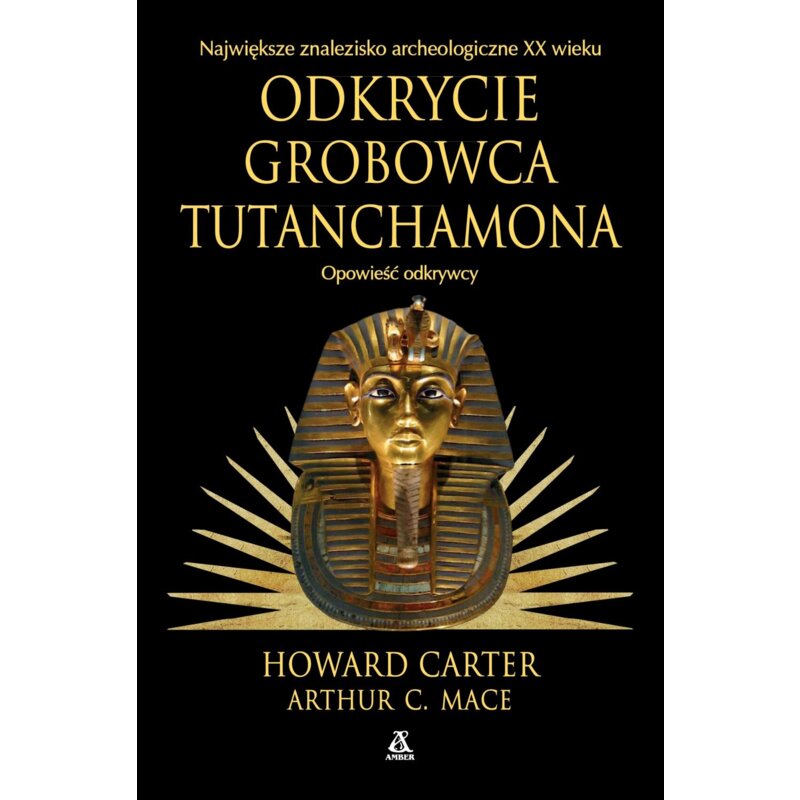 Odkrycie grobowca Tutanchamona. Opowieść odkrywcy Arthur C. Mace