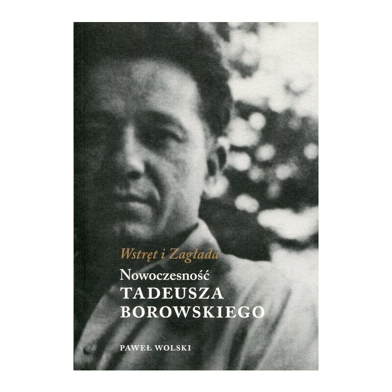 Wstręt i zagłada nowoczesność tadeusza borowskiego Paweł Wolski
