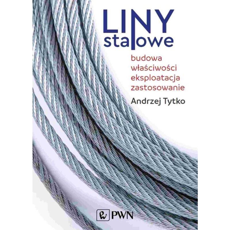 Liny stalowe. Budowa, właściwości, eksploatacja... Andrzej Tytko