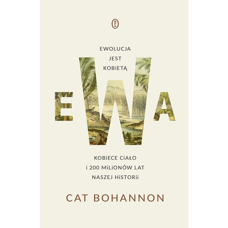 Ewa. Ewolucja jest kobietą. Kobiece ciało i 200 milionów lat naszej historii Cat Bohannon
