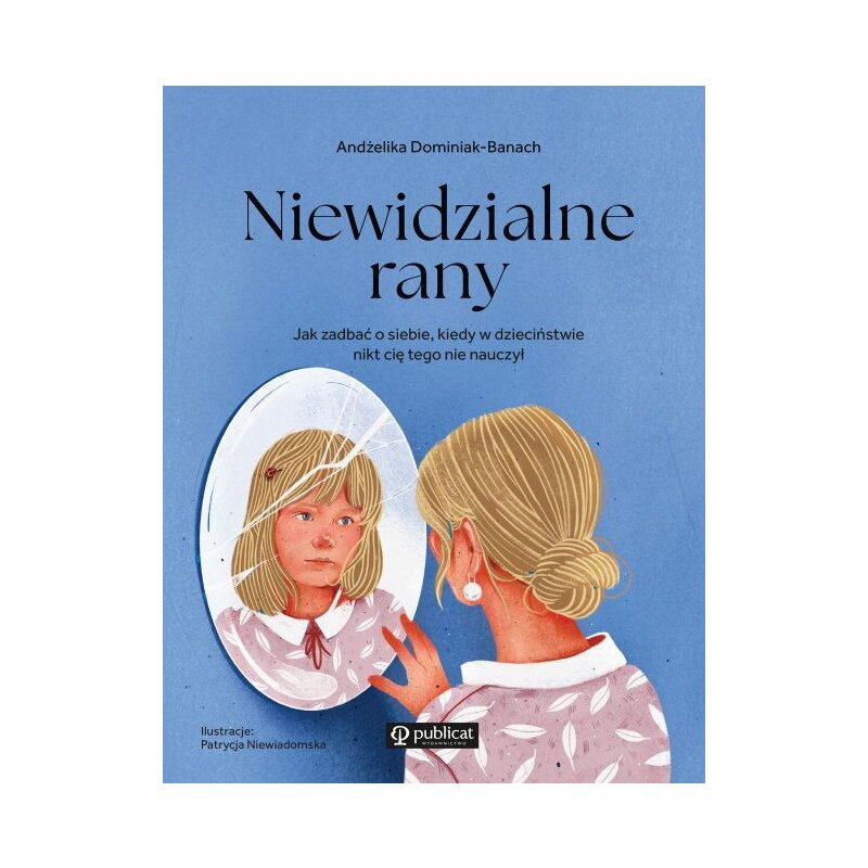 Niewidzialne rany. Jak zadbać o siebie, kiedy w dzieciństwie nikt cię tego nie nauczył Andżelika Dominiaachk-Ban