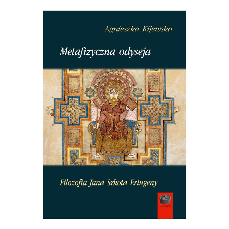 Metafizyczna odyseja. Filozofia Jana Szkota Eriugeny Agnieszka Kijewska