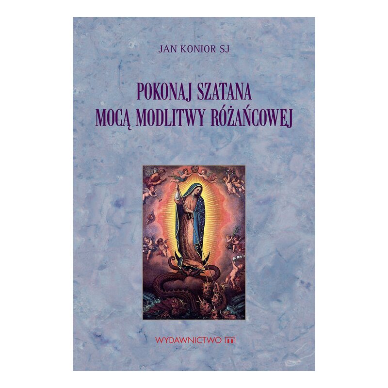 Pokonaj szatana mocą modlitwy różańcowej Jan Konior